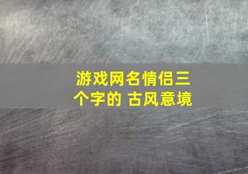 游戏网名情侣三个字的 古风意境